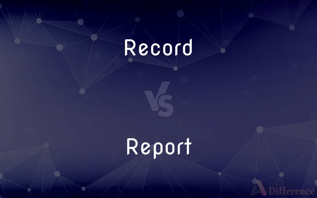Record vs. Report — What's the Difference?