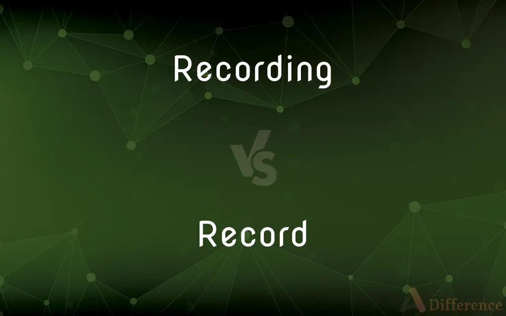 Recording vs. Record — What's the Difference?
