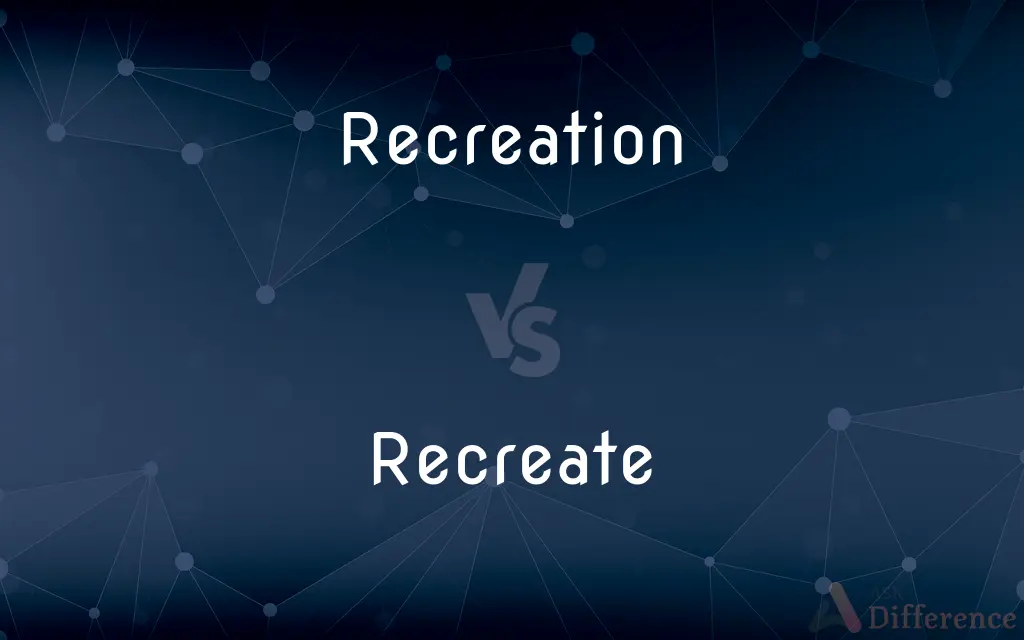Recreation vs. Recreate — What's the Difference?