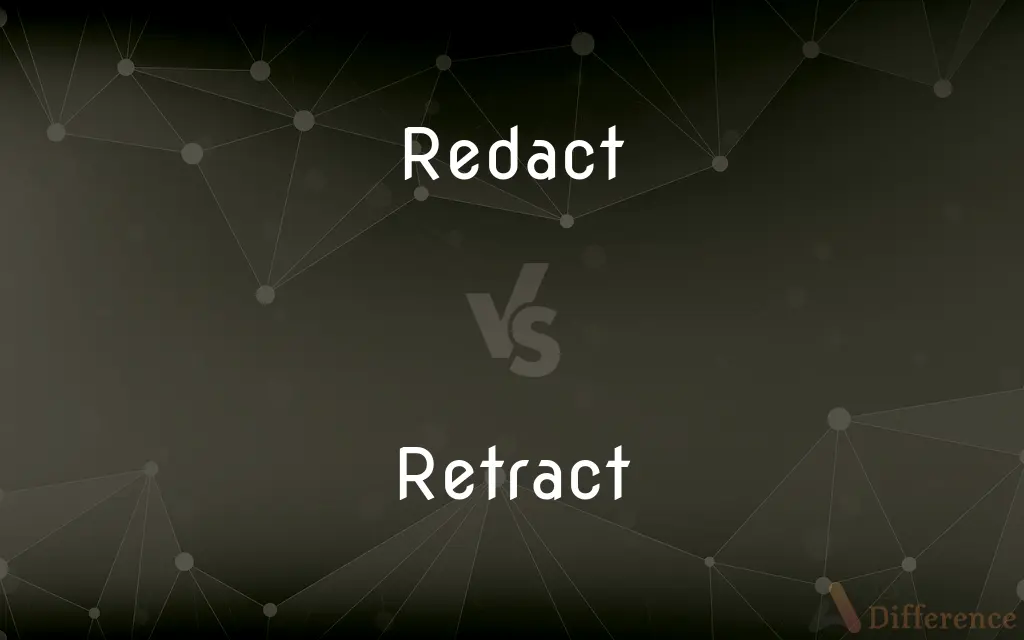Redact vs. Retract — What's the Difference?