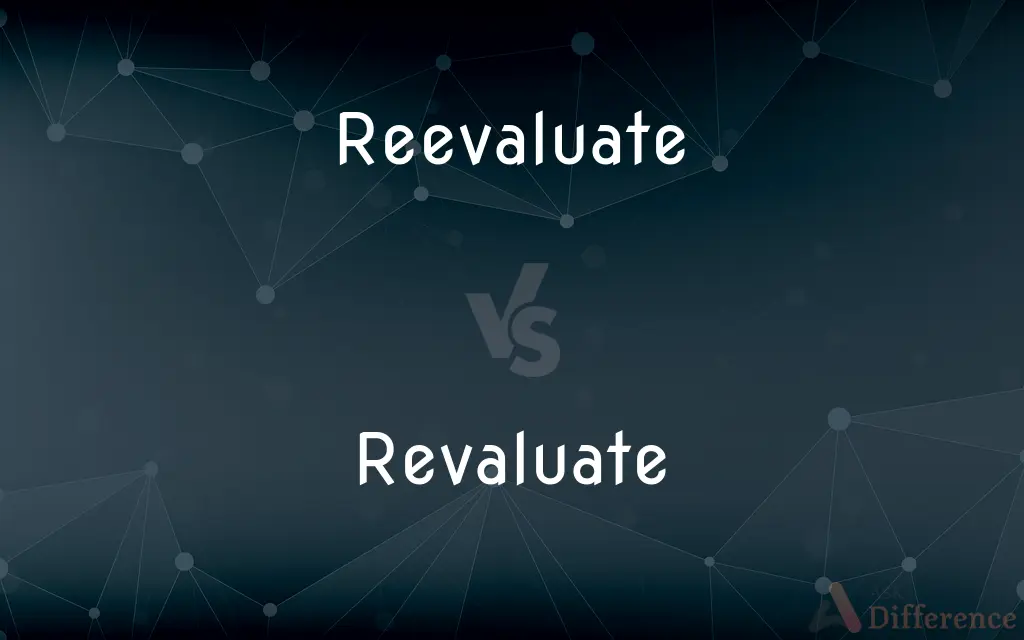 Reevaluate vs. Revaluate — What's the Difference?