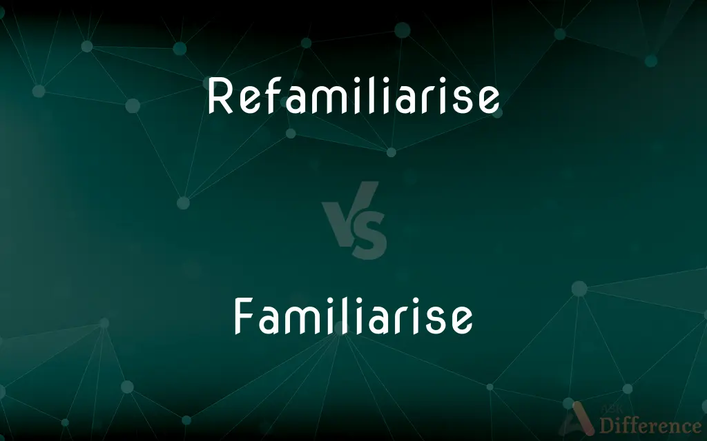 Refamiliarise vs. Familiarise — What's the Difference?