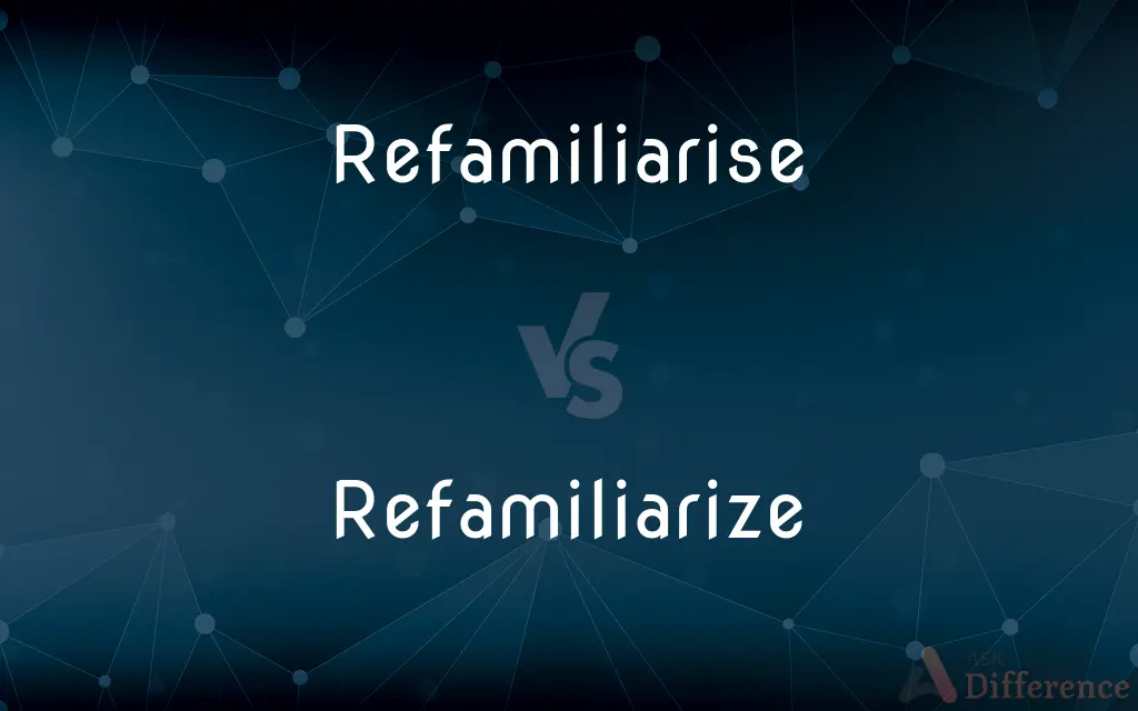 Refamiliarise vs. Refamiliarize — What's the Difference?
