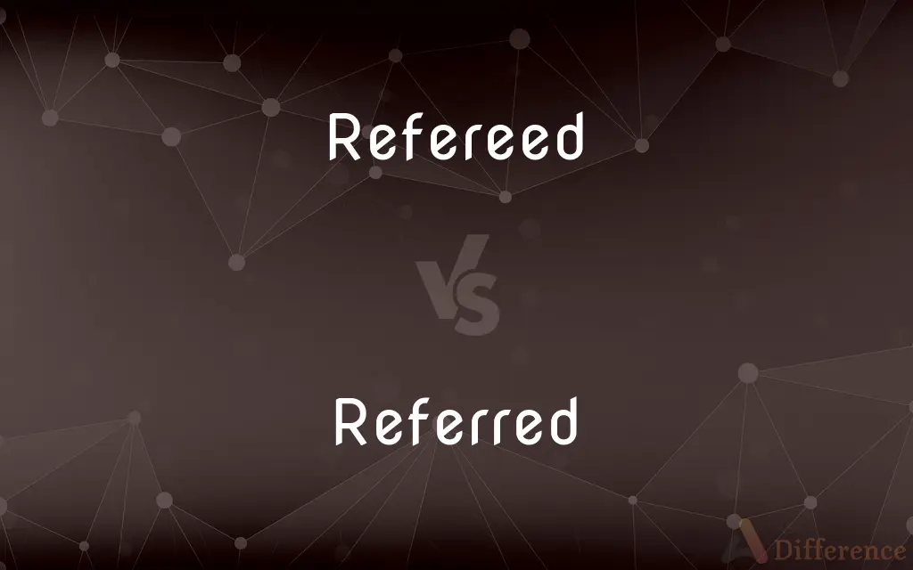 Refereed vs. Referred — What's the Difference?