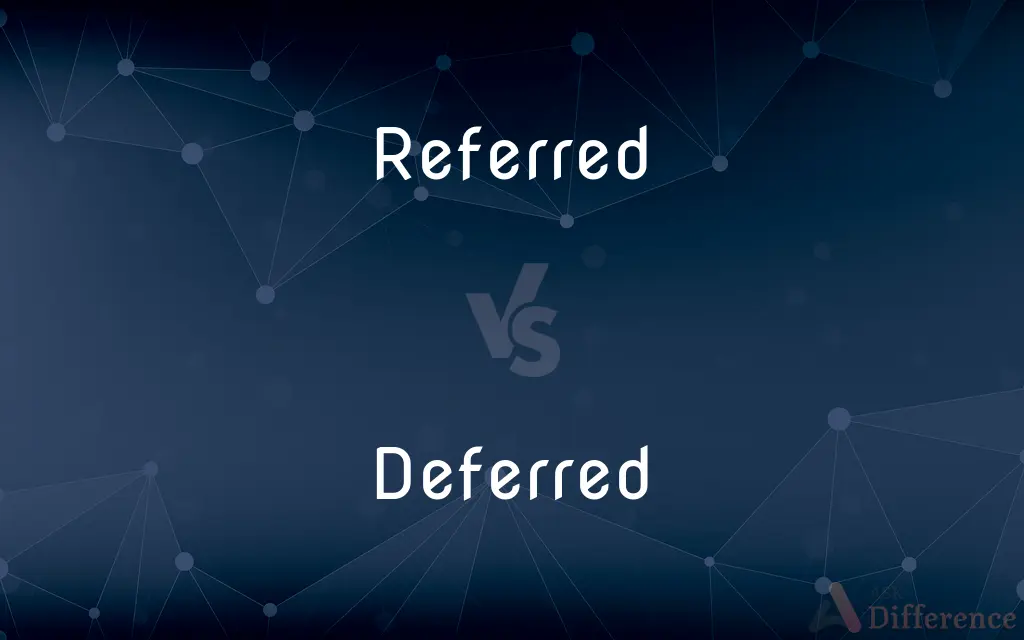 Referred vs. Deferred — What's the Difference?