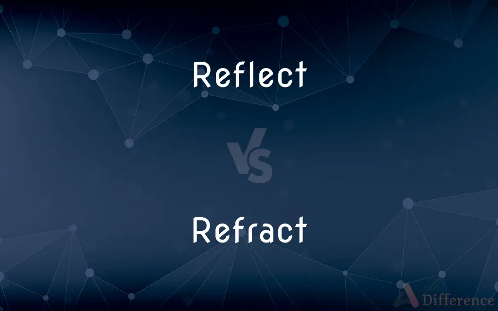Reflect vs. Refract — What's the Difference?