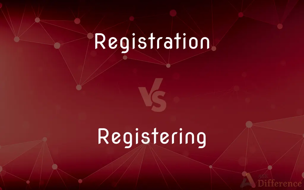 Registration vs. Registering — What's the Difference?