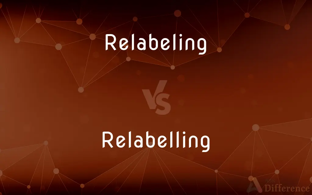 Relabeling vs. Relabelling — What's the Difference?
