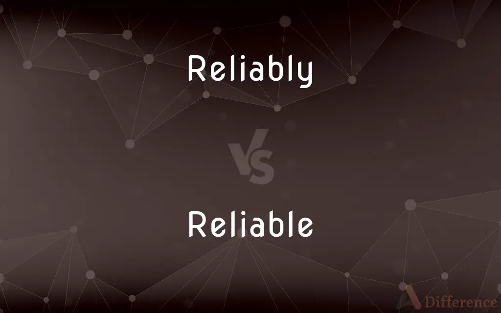 Reliably vs. Reliable — What's the Difference?