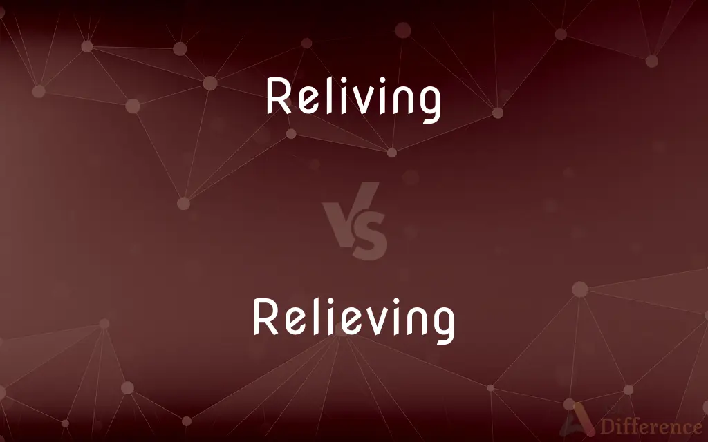 Reliving vs. Relieving — What's the Difference?
