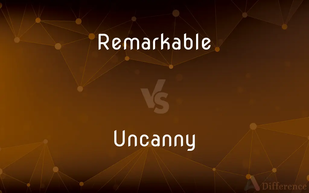 Remarkable vs. Uncanny — What's the Difference?