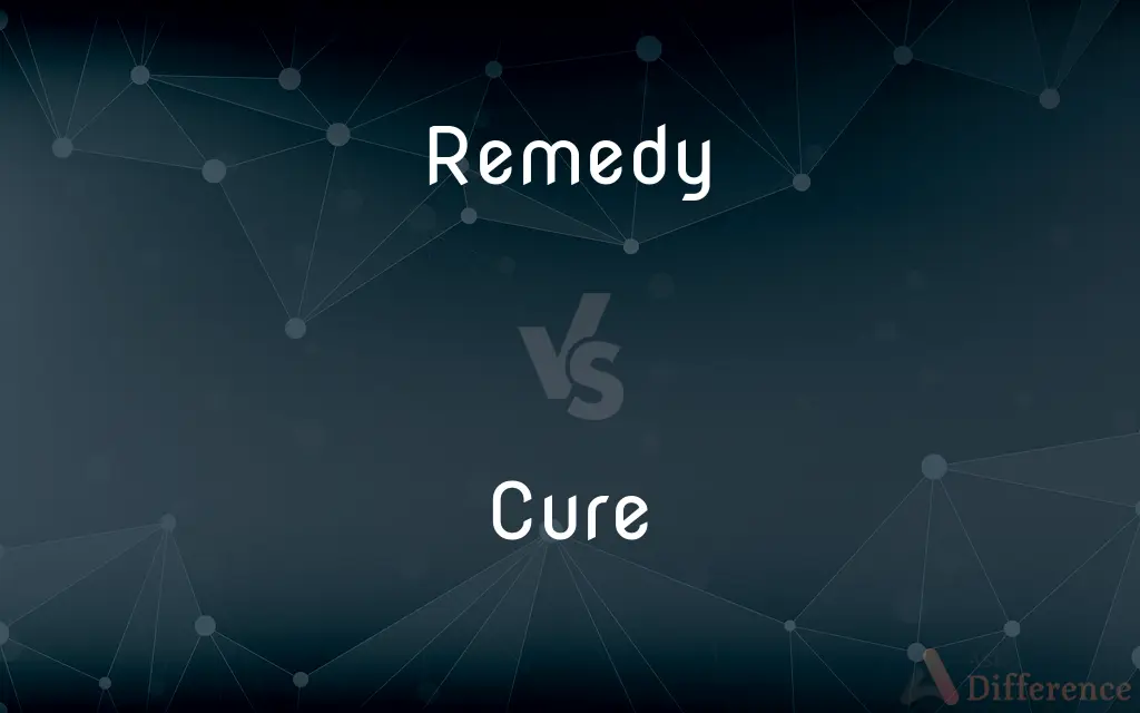 Remedy vs. Cure — What's the Difference?