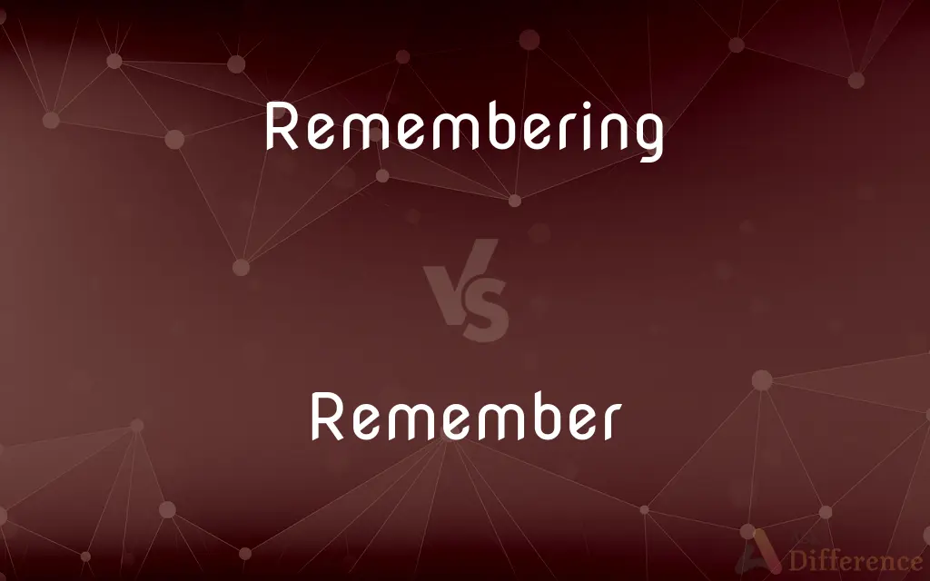 Remembering vs. Remember — What's the Difference?