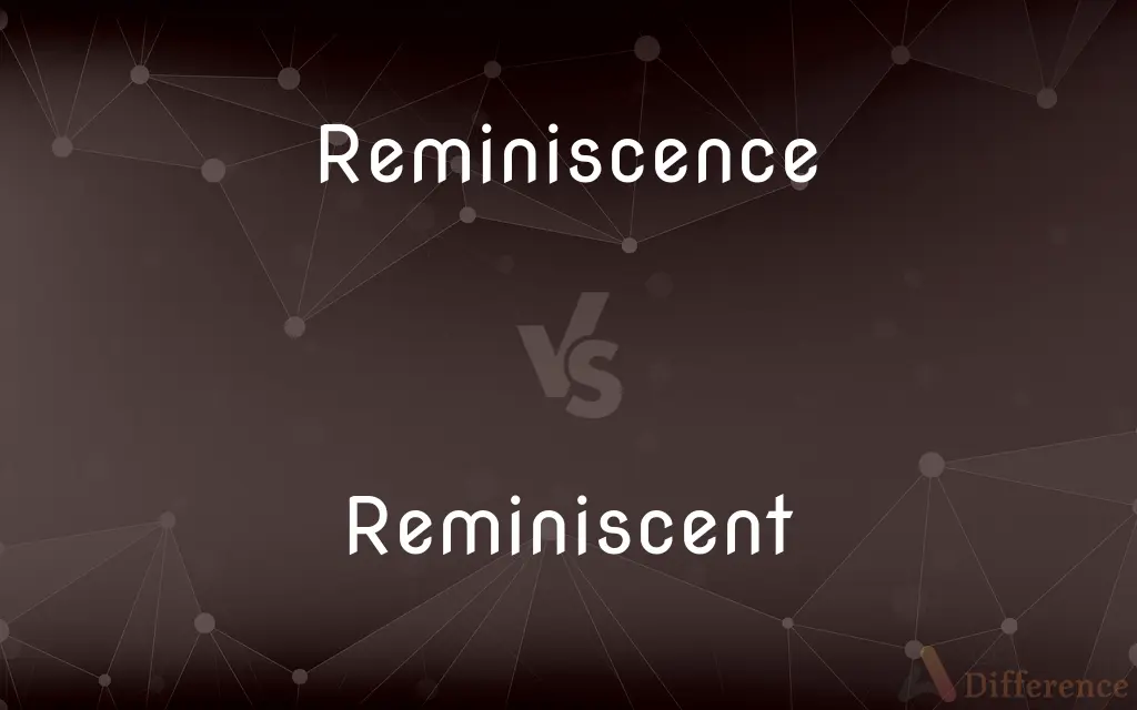 Reminiscence vs. Reminiscent — What's the Difference?