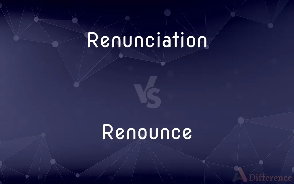 Renunciation vs. Renounce — What's the Difference?