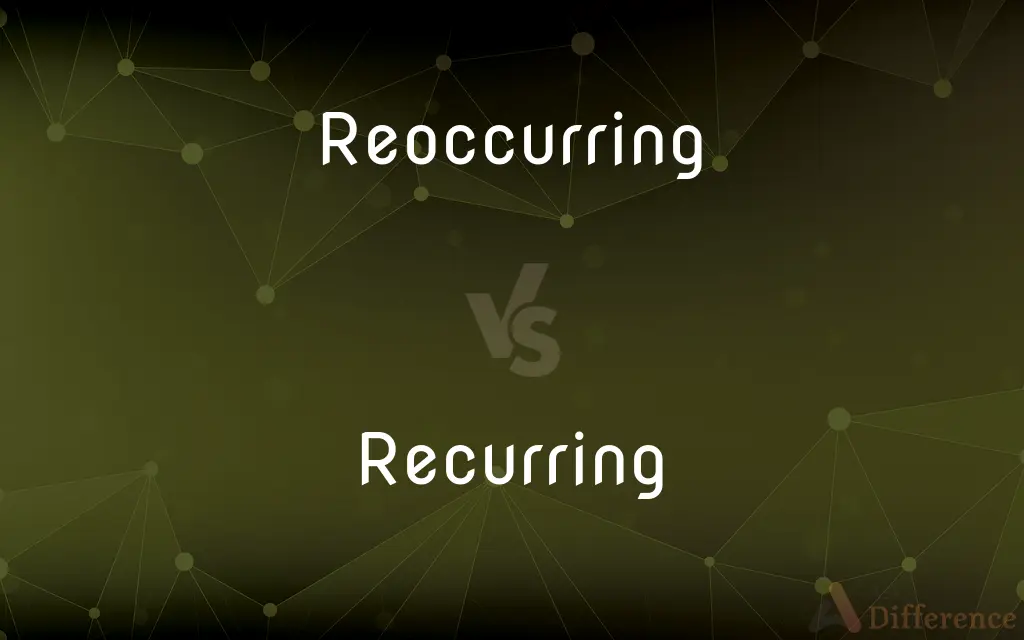 Reoccurring vs. Recurring — What's the Difference?