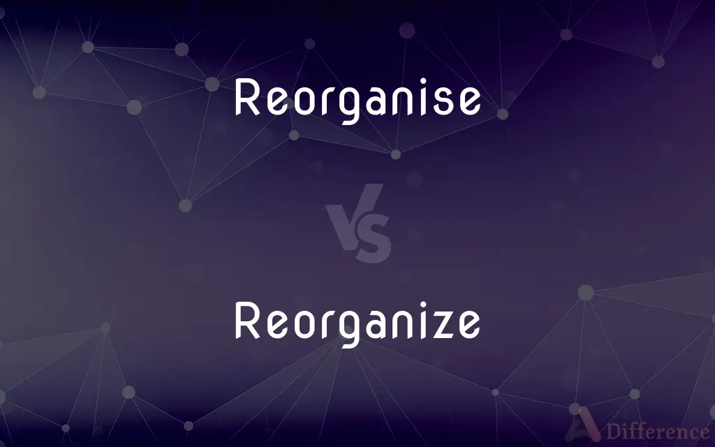 Reorganise vs. Reorganize — What's the Difference?