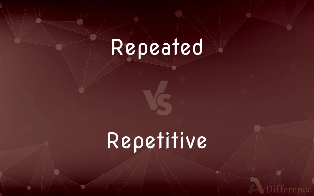 Repeated vs. Repetitive — What's the Difference?