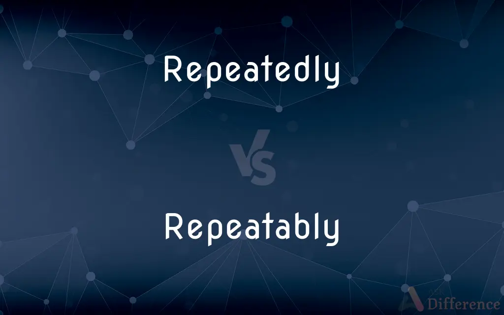 Repeatedly vs. Repeatably — What's the Difference?