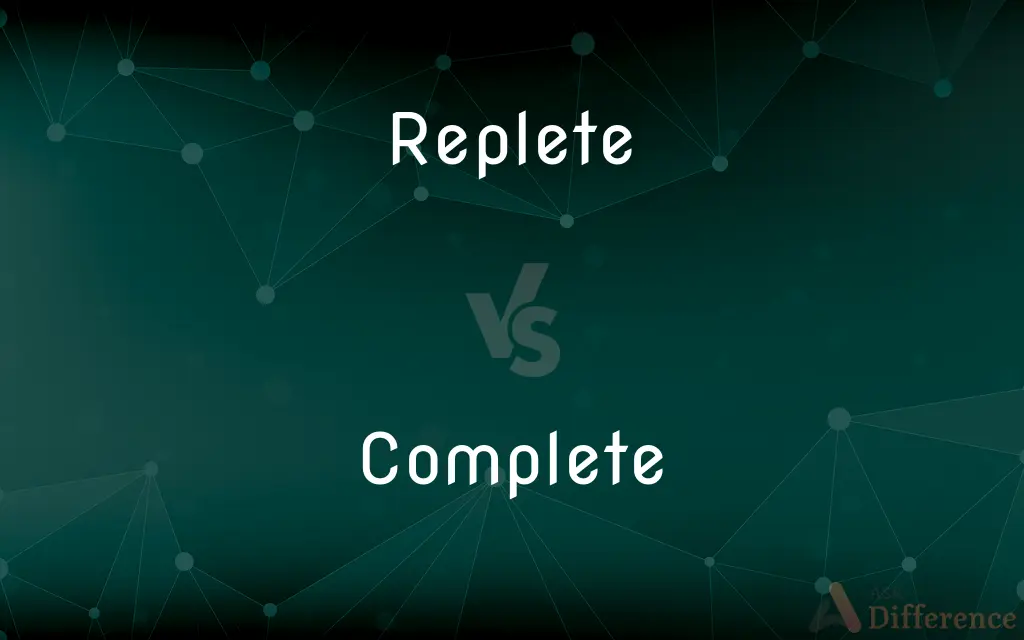 Replete vs. Complete — What's the Difference?