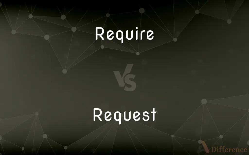 Require vs. Request — What's the Difference?