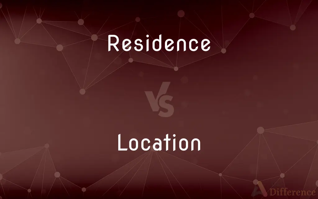 Residence vs. Location — What's the Difference?