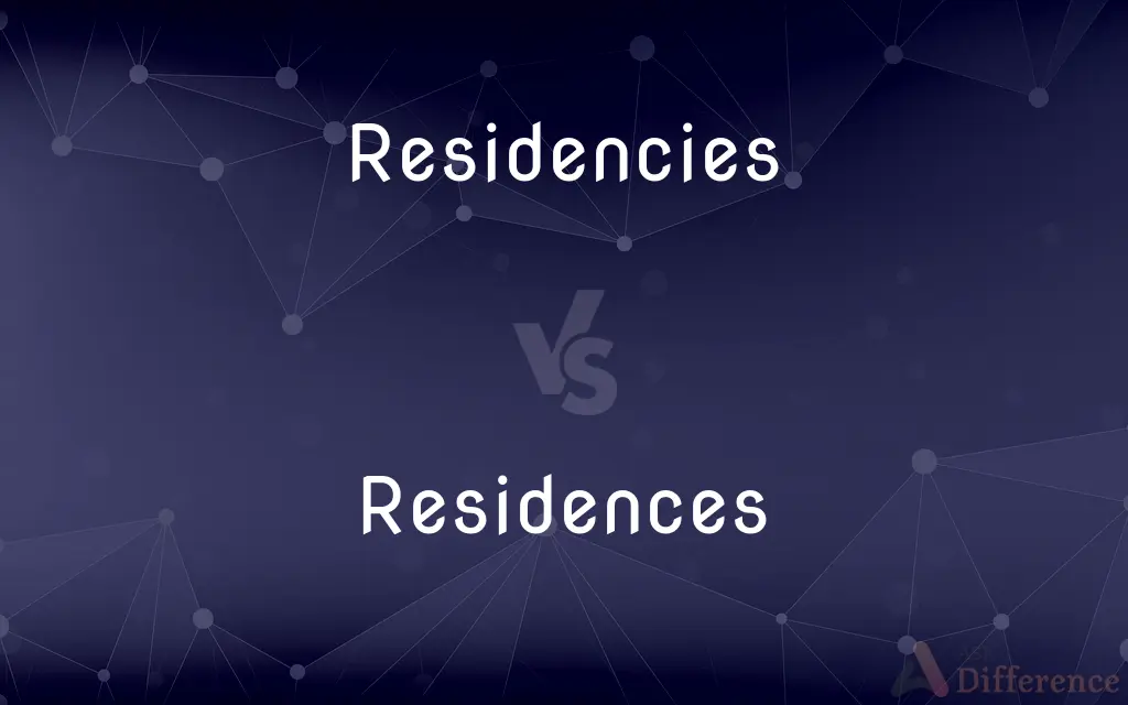 Residencies vs. Residences — What's the Difference?