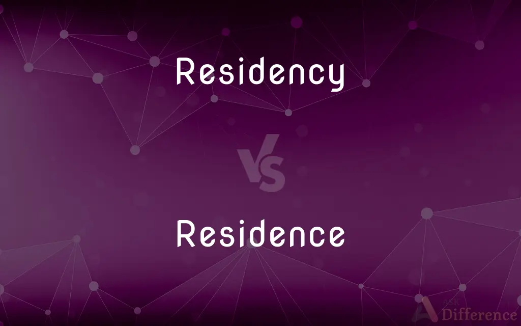 Residency vs. Residence — What's the Difference?