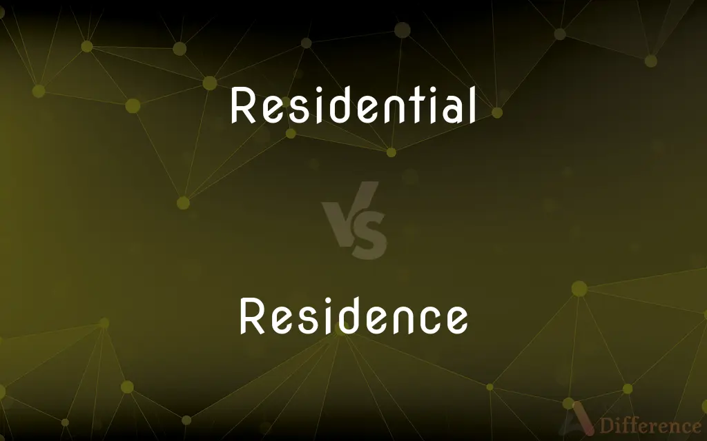 Residential vs. Residence — What's the Difference?