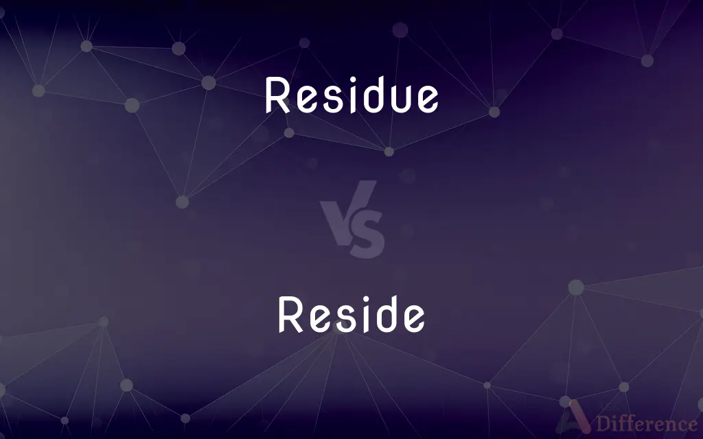 Residue vs. Reside — What's the Difference?
