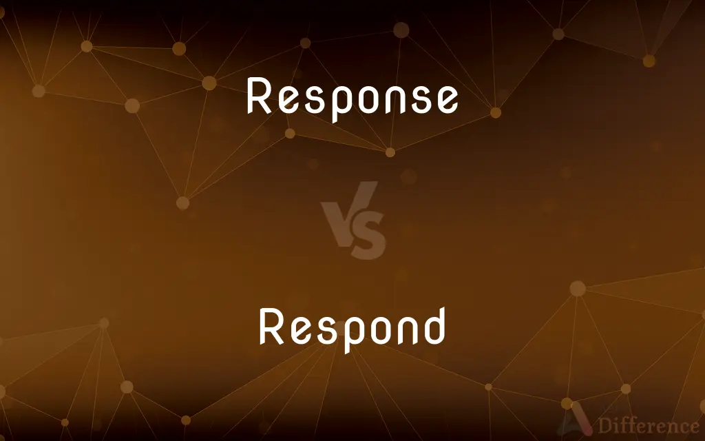 Response vs. Respond — What's the Difference?