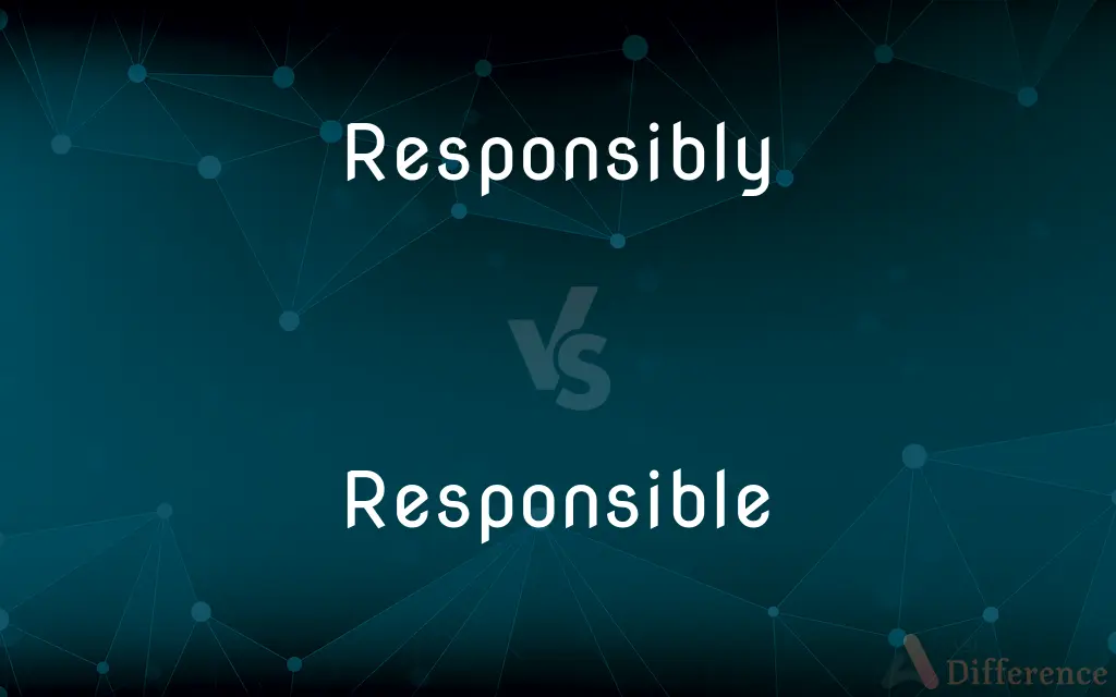 Responsibly vs. Responsible — What's the Difference?