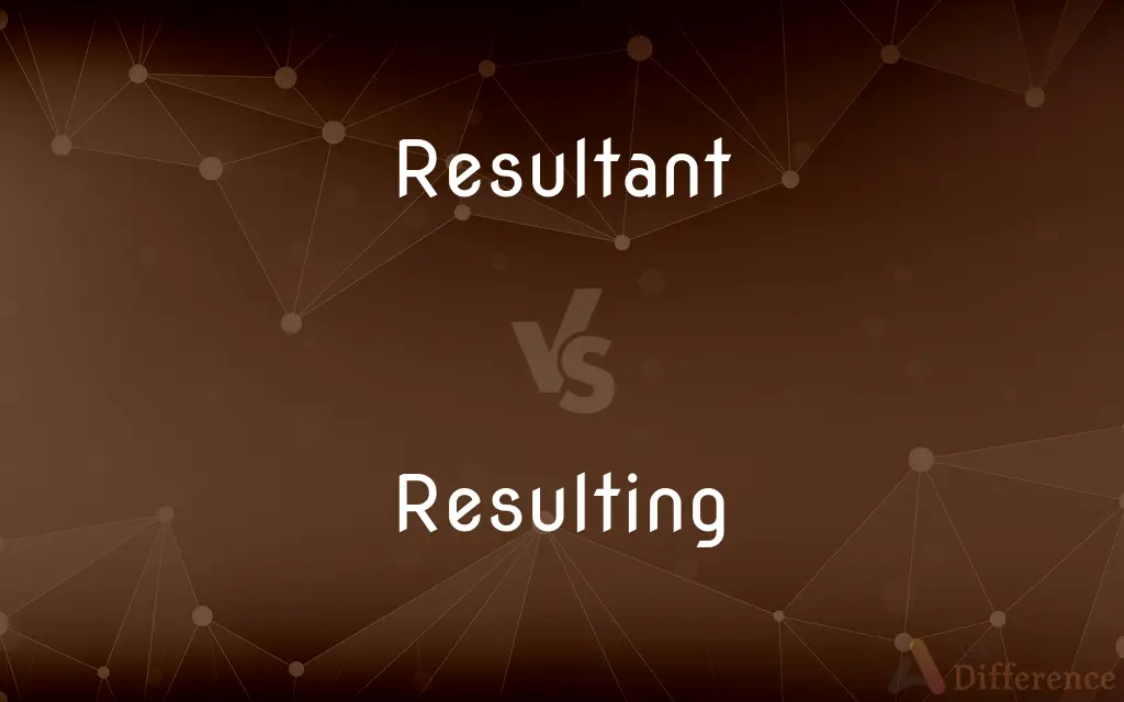 Resultant vs. Resulting — What's the Difference?