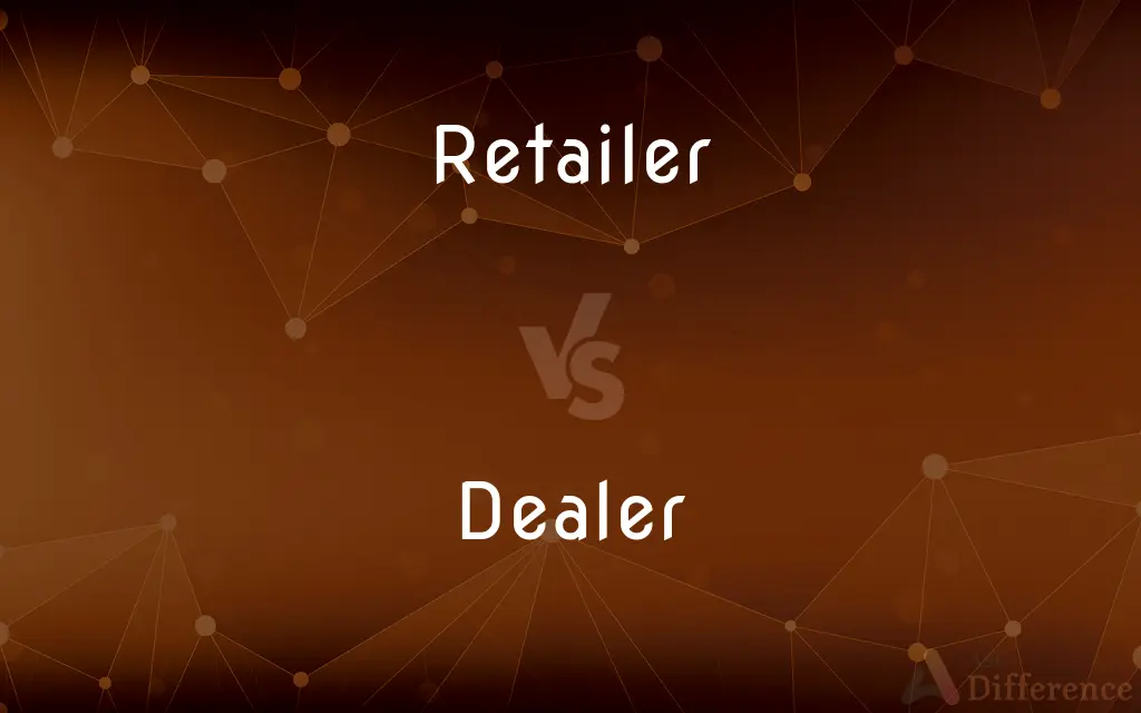 Retailer vs. Dealer — What's the Difference?