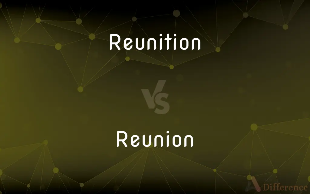 Reunition vs. Reunion — What's the Difference?