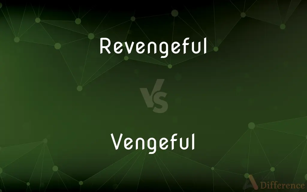 Revengeful vs. Vengeful — What's the Difference?