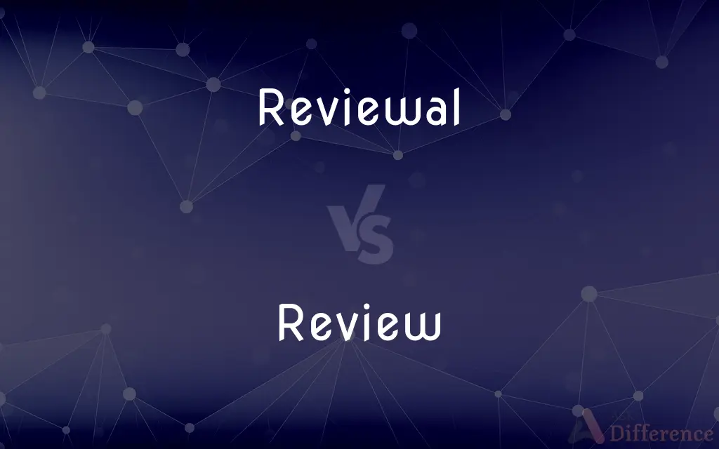 Reviewal vs. Review — What's the Difference?
