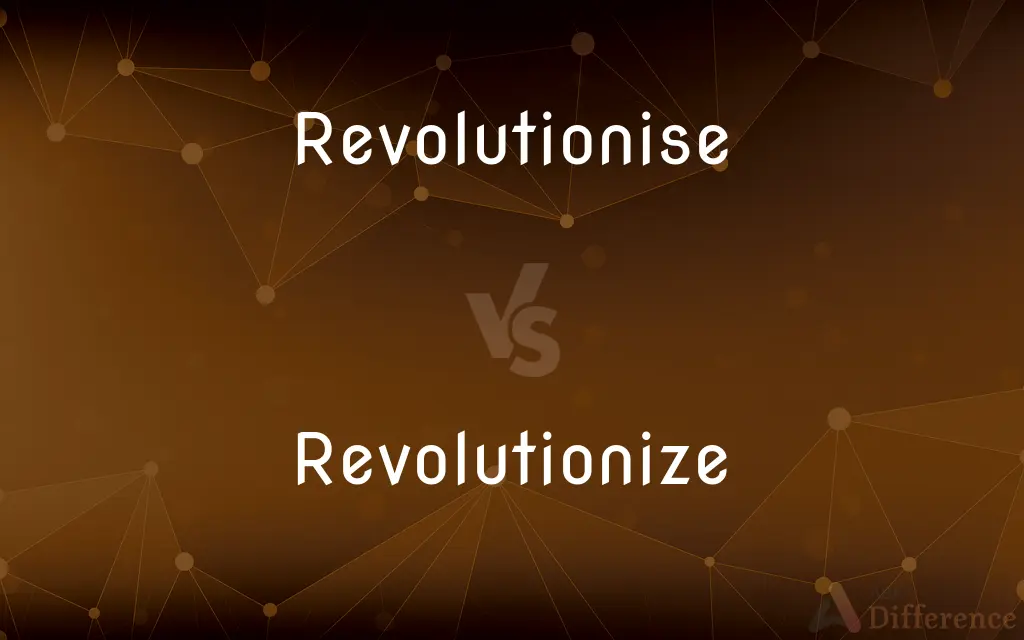 Revolutionise vs. Revolutionize — What's the Difference?