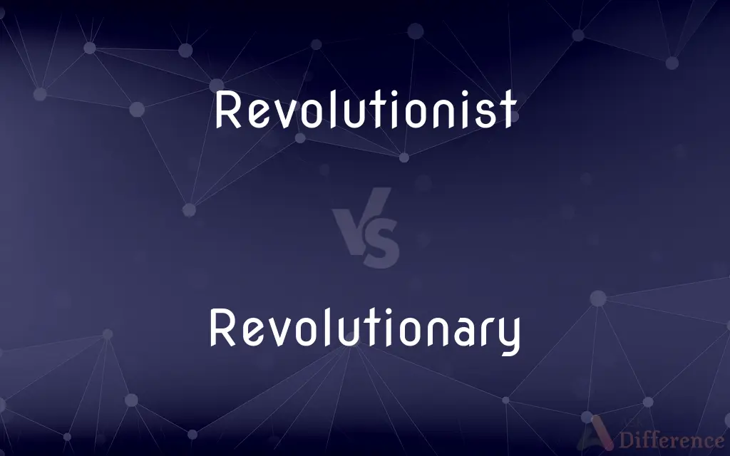 Revolutionist vs. Revolutionary — What's the Difference?