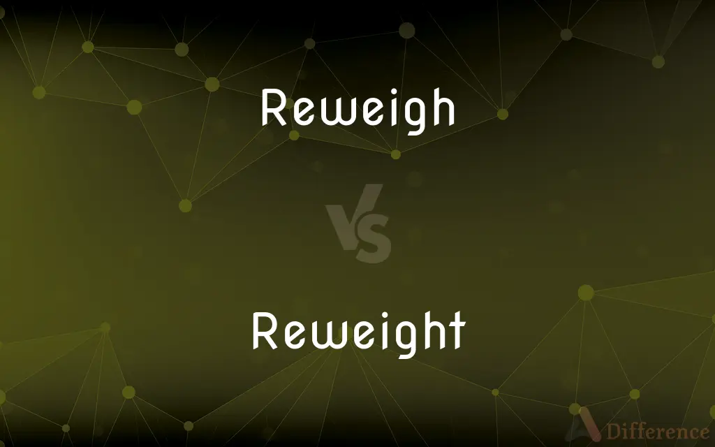 Reweigh vs. Reweight — What's the Difference?