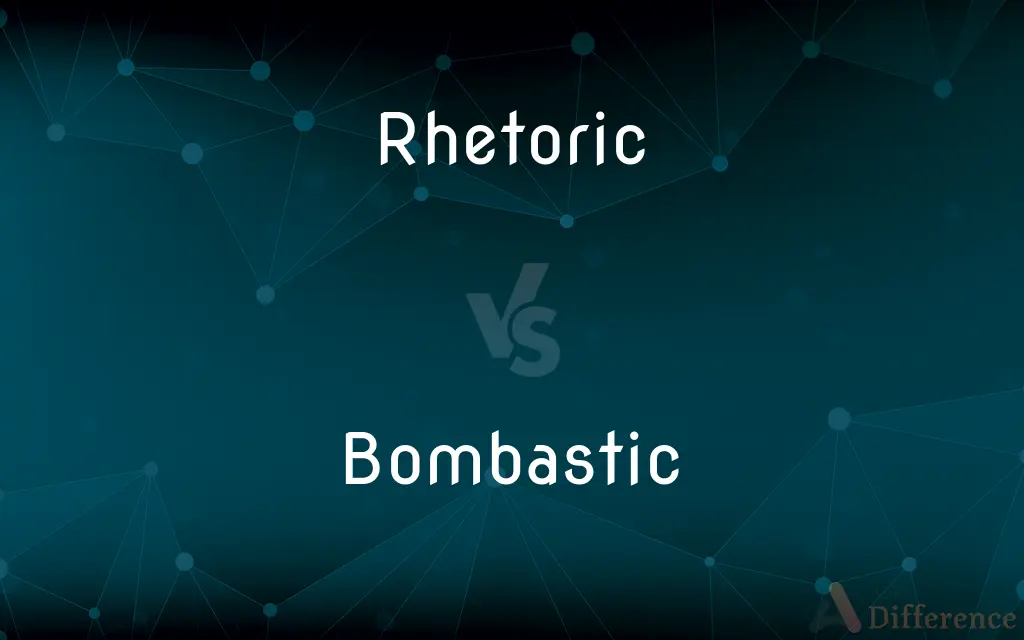 Rhetoric vs. Bombastic — What's the Difference?