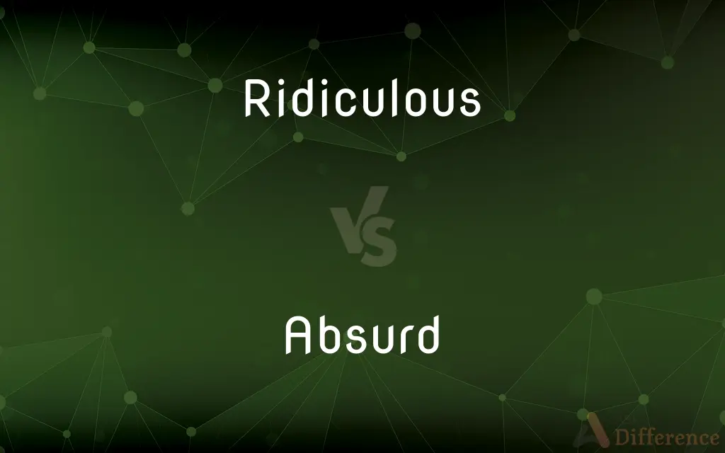 Ridiculous vs. Absurd — What's the Difference?
