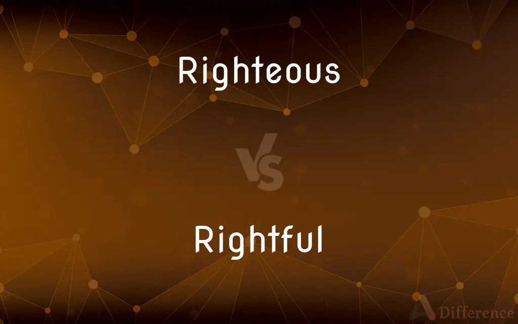 Righteous vs. Rightful — What's the Difference?