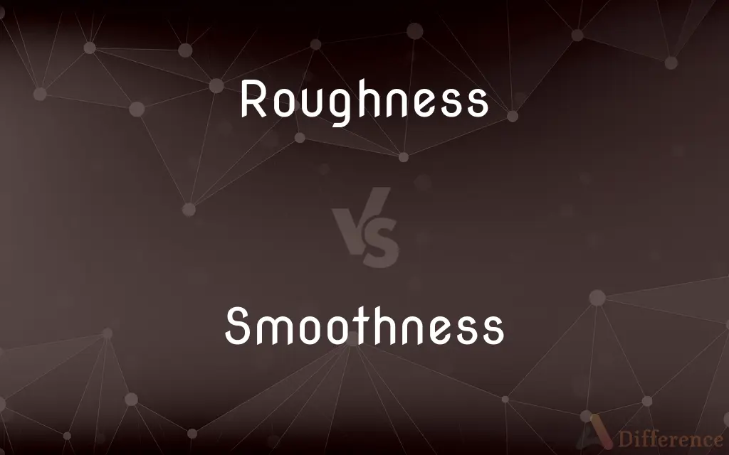 Roughness vs. Smoothness — What's the Difference?