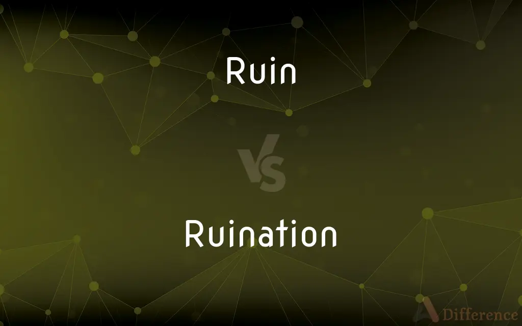 Ruin vs. Ruination — What's the Difference?