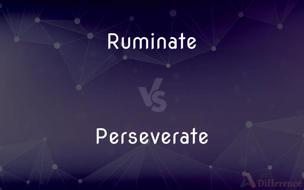 Ruminate vs. Perseverate — What's the Difference?