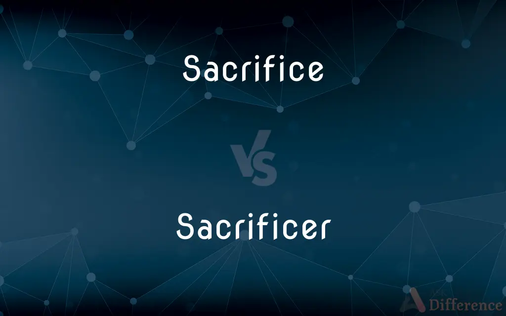 Sacrifice vs. Sacrificer — What's the Difference?