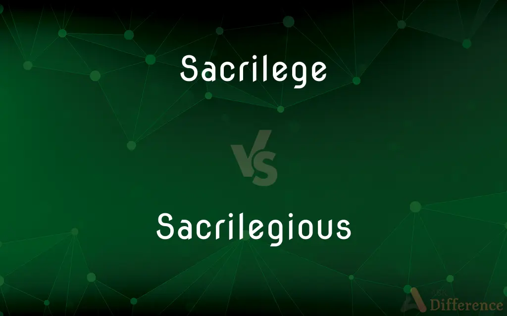 Sacrilege vs. Sacrilegious — What's the Difference?
