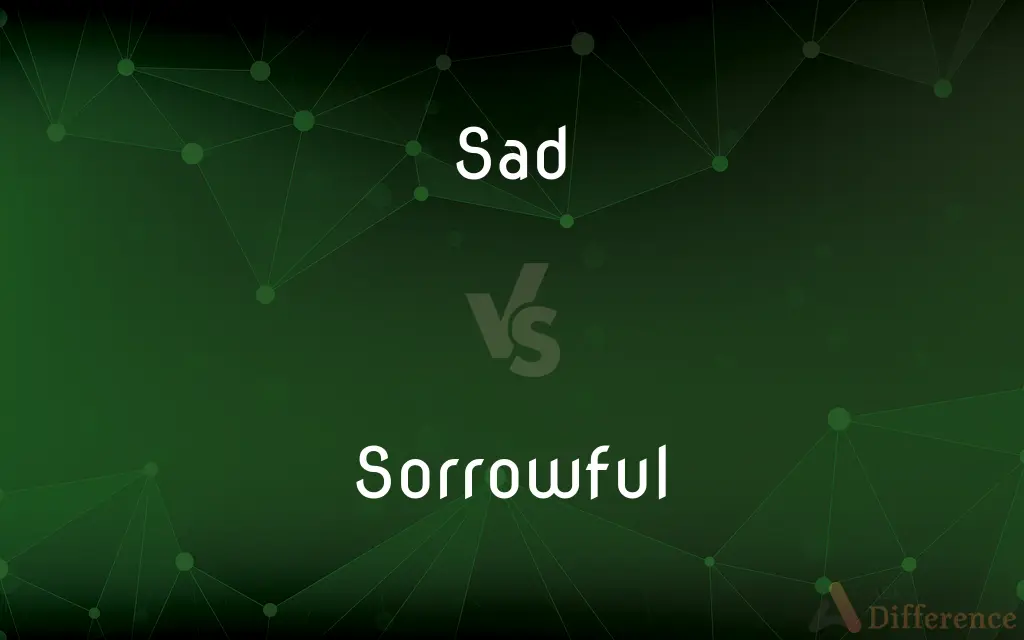 Sad vs. Sorrowful — What's the Difference?