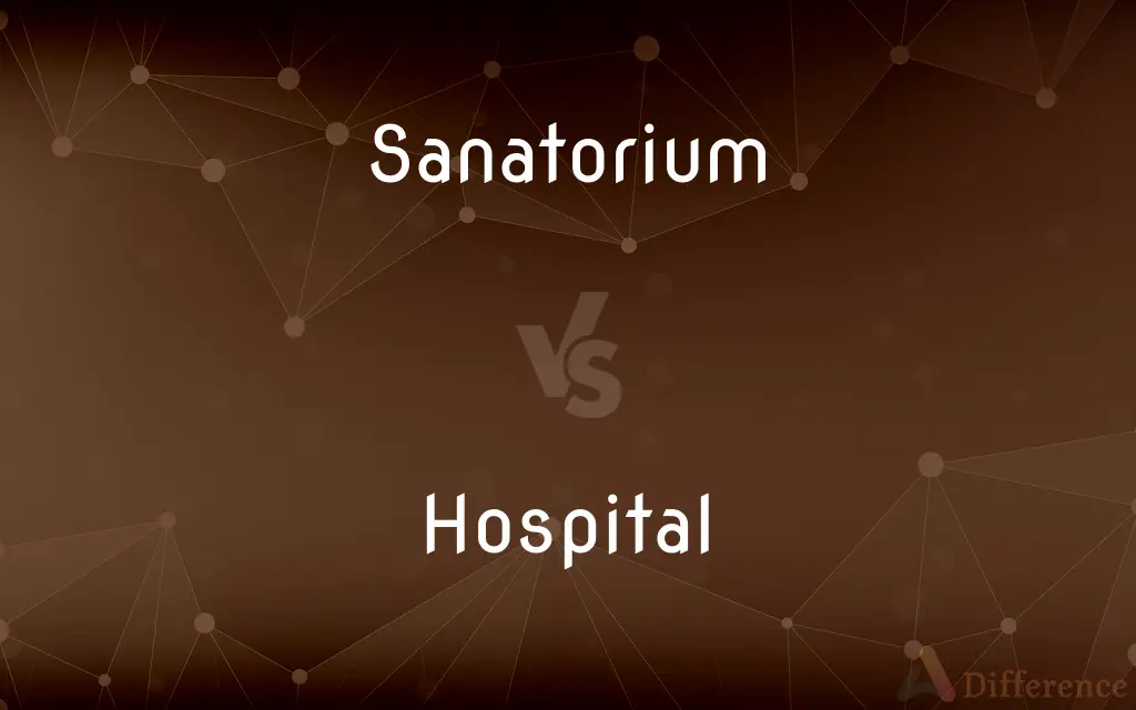 Sanatorium vs. Hospital — What's the Difference?